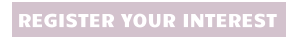 REGISTER YOUR INTEREST